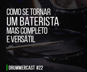 Como se tornar um Baterista mais completo e versátil - Drummercast #22